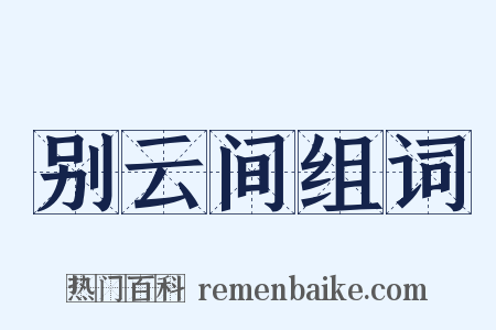 别云间组词是什么意思的图片